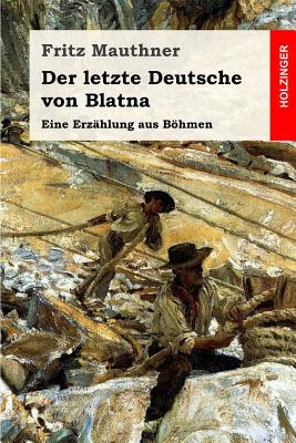 Der letzte Deutsche von Blatna: Eine Erzhlung aus Bhmen - Mauthner, Fritz