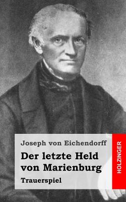 Der Letzte Held Von Marienburg: Trauerspiel - Von Eichendorff, Joseph