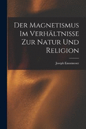 Der Magnetismus im Verhltnisse zur Natur und Religion