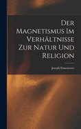 Der Magnetismus Im Verhaltnisse Zur Natur Und Religion