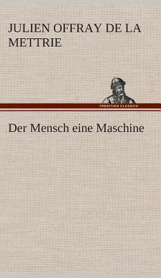 Der Mensch eine Maschine - La Mettrie, Julien Offray De