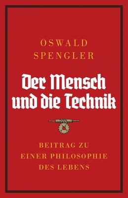 Der Mensch und die Technik: Beitrag zu einer Philosophie des Lebens - Spengler, Oswald, and Atkinson, Charles Francis (Translated by)