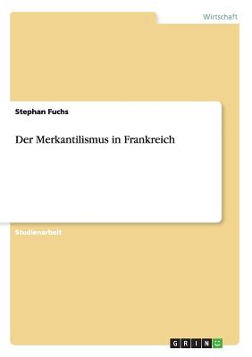 Der Merkantilismus in Frankreich - Fuchs, Stephan