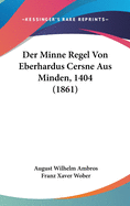 Der Minne Regel Von Eberhardus Cersne Aus Minden, 1404 (1861)