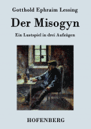 Der Misogyn: Ein Lustspiel in drei Aufz?gen