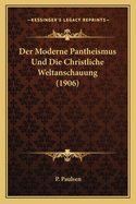 Der Moderne Pantheismus Und Die Christliche Weltanschauung (1906)