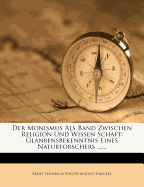 Der Monismus ALS Band Zwischen Religion Und Wissen Schaft: Glanbensbekenntnis Eines Naturforschers ......