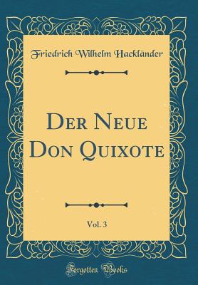 Der Neue Don Quixote, Vol. 3 (Classic Reprint) - Hacklander, Friedrich Wilhelm