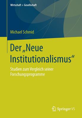 Der "neue Institutionalismus": Studien Zum Vergleich Seiner Forschungsprogramme - Schmid, Michael