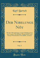 Der Nibelunge Nt, Vol. 2: Mit Den Abweichungen Von Der Nibelunge Liet Den Lesarten Smmtlicher Handschriften Und Einem Wrterbuche; Erste Hlfte, Lesarten (Classic Reprint)