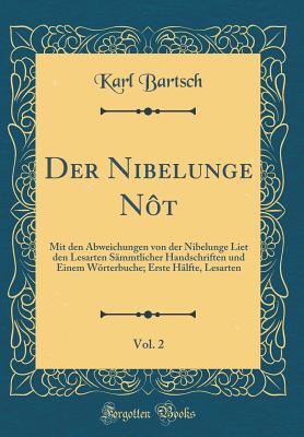 Der Nibelunge Not, Vol. 2: Mit Den Abweichungen Von Der Nibelunge Liet Den Lesarten Sammtlicher Handschriften Und Einem Worterbuche; Erste Halfte, Lesarten (Classic Reprint) - Bartsch, Karl