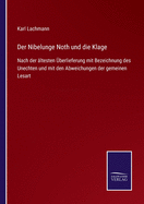 Der Nibelunge Noth und die Klage: Nach der ltesten berlieferung mit Bezeichnung des Unechten und mit den Abweichungen der gemeinen Lesart