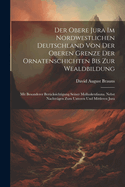Der Obere Jura Im Nordwestlichen Deutschland Von Der Oberen Grenze Der Ornatenschichten Bis Zur Wealdbildung: Mit Besonderer Ber?cksichtigung Seiner Molluskenfauna. Nebst Nachtr?gen Zum Unteren Und Mittleren Jura