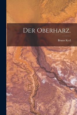 Der Oberharz. - Kerl, Bruno