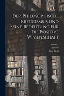 Der Philosophische Kriticismus Und Seine Bedeutung Fr Die Positive Wissenschaft; Volume 1