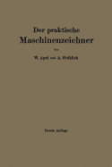 Der Praktische Maschinenzeichner: Leitfaden Fur Die Ausfuhrung Moderner Maschinentechnischer Zeichnungen