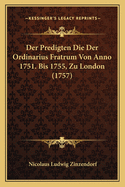 Der Predigten Die Der Ordinarius Fratrum Von Anno 1751. Bis 1755, Zu London (1757)