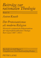 Der Protestantismus ALS Moderne Religion: Historisch-Systematische Rekonstruktion Der Religionsphilosophischen Theologie Kurt Leeses (1887-1965)