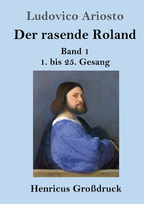 Der rasende Roland (Gro?druck): Band 1 / 1. bis 25. Gesang - Ariosto, Ludovico