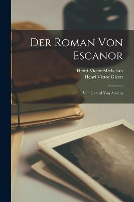 Der Roman Von Escanor: Von Gerard Von Amiens - Michelant, Henri Victor, and Girart, Henri Victor