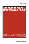 "Der Ruckblick Auf Die Vergangenheit Wird Sich Nicht Vermeiden Lassen": Zur Padagogischen Verarbeitung Des Nationalsozialismus in Deutschland (1945-1990) - Dudek, Peter