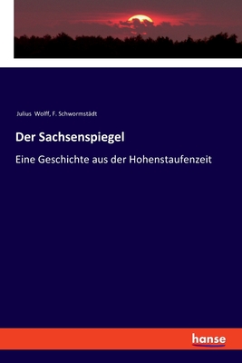 Der Sachsenspiegel: Eine Geschichte Aus Der Hohenstaufenzeit - Wolff, Julius