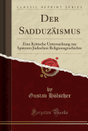 Der Sadduzismus: Eine Kritische Untersuchung Zur Spteren Jdischen Religionsgeschichte (Classic Reprint)