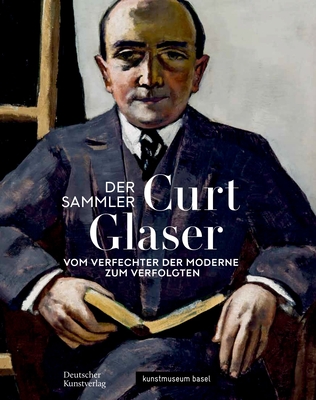 Der Sammler Curt Glaser: Vom Verfechter Der Moderne Zum Verfolgten - Haldemann, Anita (Editor), and Rauser, Judith (Editor)