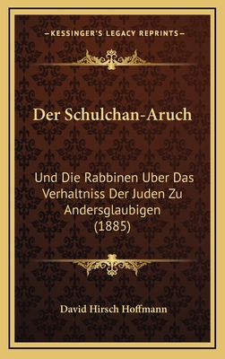 Der Schulchan-Aruch: Und Die Rabbinen Uber Das Verhaltniss Der Juden Zu Andersglaubigen (1885) - Hoffmann, David Hirsch