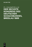 Der Sechste Kongress Des Deutschen Schachbundes, Breslau 1889: Mit Dem Bildnis Von Dr. Siegbert Tarrasch