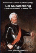Der Soldatenknig : Friedrich Wilhelm I. in seiner Zeit