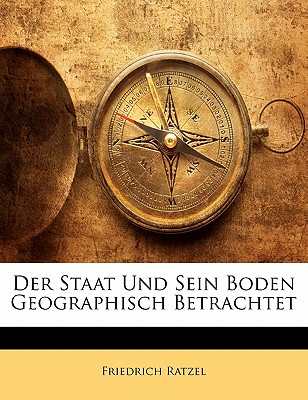 Der Staat Und Sein Boden Geographisch Betrachtet - Ratzel, Friedrich