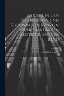 Der Stil in Den Technischen Und Tektonischen K?nsten Oder Praktischen Aesthetik, Zweiter Band