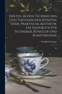 Der Stil in Den Technischen Und Tektonischen Kunsten; Oder, Praktische Aesthetik. Ein Handbuch Fur Techniker, Kunstler Und Kunstfreunde - Semper, Gottfried