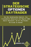 Der Strategische Optionen Daytrader: wie man Handelspl?ne Gewinnt, die Finanzm?rkte Beherrscht und T?glich 200% Gewinn Maximiert, um ein Day-trader-Million?r zu Werden
