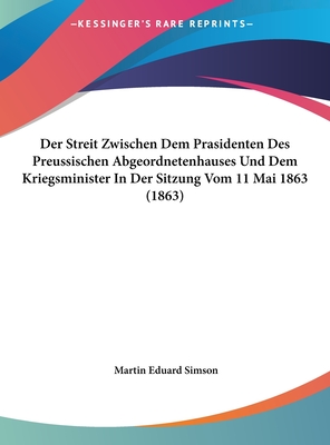 Der Streit Zwischen Dem Prasidenten Des Preussischen Abgeordnetenhauses Und Dem Kriegsminister in Der Sitzung Vom 11 Mai 1863 (1863) - Simson, Martin Eduard