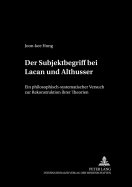 Der Subjektbegriff Bei Lacan Und Althusser: Ein Philosophisch-Systematischer Versuch Zur Rekonstruktion Ihrer Theorien