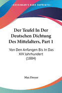 Der Teufel In Der Deutschen Dichtung Des Mittelalters, Part 1: Von Den Anfangen Bis In Das XIV Jahrhundert (1884)