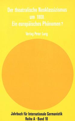 Der Theatralische Neoklassizismus Um 1800: Ein Europaeisches Phaenomen? - Roloff, Hans-Gert (Editor), and Bauer, Roger (Editor)