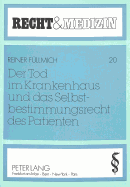 Der Tod Im Krankenhaus Und Das Selbstbestimmungsrecht Des Patienten: Ueber Das Recht Des Nicht Entscheidungsfaehigen Patienten, Kuenstlich Lebensverlaengernde Ma?nahmen Abzulehnen