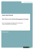 Der Tod in der Entwicklungspsychologie: Eine entwicklungspsychologische Betrachtung des Todesverst?ndnisses im Kindesalter