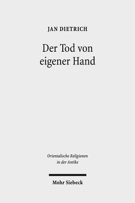 Der Tod Von Eigener Hand: Studien Zum Suizid Im Alten Testament, Alten Agypten Und Alten Orient - Dietrich, Jan