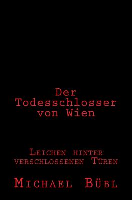 Der Todesschlosser Von Wien: Leichen Hinter Verschlossenen Turen - B?bl, Michael