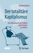 Der totalitre Kapitalismus: Vom Missbrauch der Freiheit, nach Gewinn zu streben