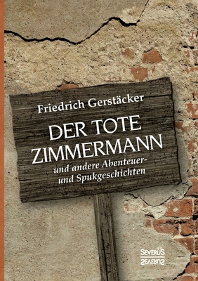 Der tote Zimmermann: und andere Abenteuer- und Spukgeschichten - Gerst?cker, Friedrich