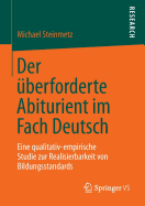 Der Uberforderte Abiturient Im Fach Deutsch: Eine Qualitativ-Empirische Studie Zur Realisierbarkeit Von Bildungsstandards