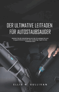 Der Ultimative Leitfaden Fr Autostaubsauger: Meistern Sie die Autoreinigung von den Grundlagen bis zum Fortgeschrittenenniveau, plus reisefertige Tipps fr eine makellose Fahrt!