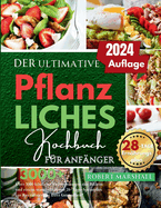 Der Ultimative Pflanzliches Kochbuch F?r Anf?nger 2024: ?ber 3000 kstliche Vollwertrezepte mit Bildern und einem transformativen 28-Tage-Speiseplan zur Revitalisierung Ihrer Gesundheit"