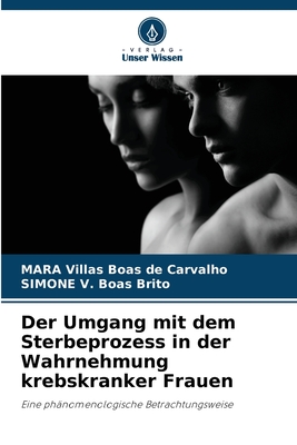 Der Umgang mit dem Sterbeprozess in der Wahrnehmung krebskranker Frauen - Villas Boas de Carvalho, Mara, and V Boas Brito, Simone