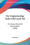 Der Ungluckseelige Todes-Fall Caroli XII: Ein Drama Des XVIII Jahrhunderts (1888)